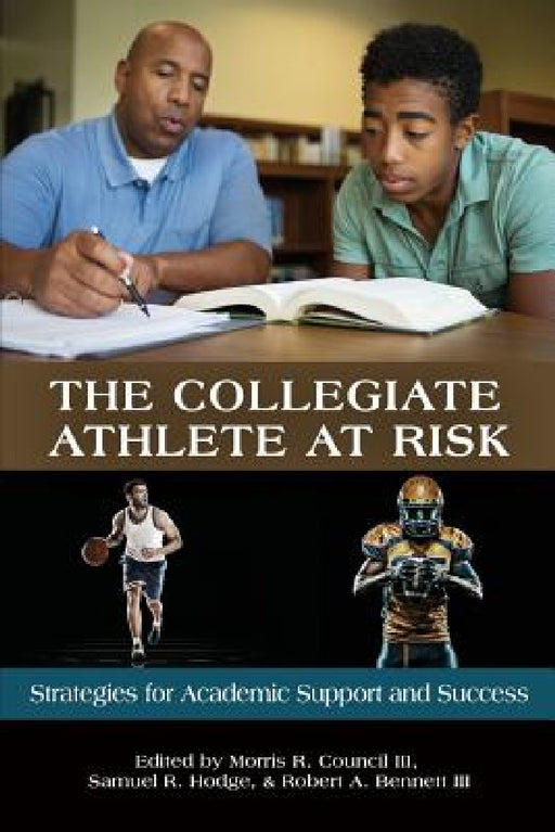 The Collegiate Athlete at Risk: Strategies for Academic Support and Success by Morris R. Council, Samuel R. Hodge, Robert a. Bennett
