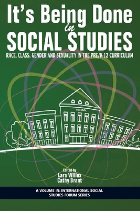 It's Being Done in Social Studies: Race, Class, Gender and Sexuality in the Pre/K-12 Curriculum by Lara M. Willox, Cathy A. R. Brant