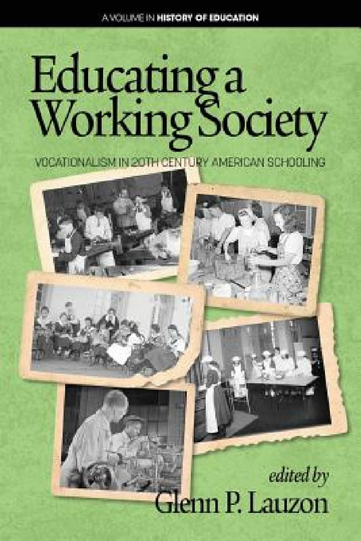 Educating a Working Society: Vocationalism in 20th Century American Schooling by Glenn P. Lauzon