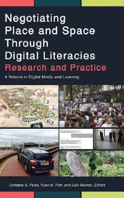 Negotiating Place and Space Through Digital Literacies: Research and Practice by Damiana G. Pyles