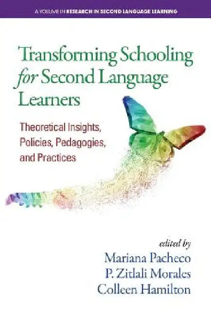 Transforming Schooling for Second Language Learners: Theoretical Insights, Policies, Pedagogies, and Practices by Mariana Pacheco