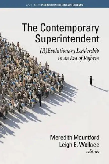 The Contemporary Superintendent: (R)Evolutionary Leadership in an Era of Reform by Meredith Mountford