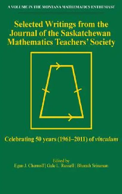 Selected Writings from the Journal of the Saskatchewan Mathematics Teachers' Society (hc): Celebrating 50 years (1961-2011) of vinculum by Egan J. Chernoff