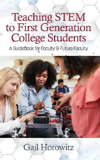 Teaching Stem to First Generation College Students: A Guidebook for Faculty & Future Faculty by Gail Horowitz