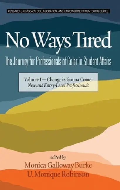 No Ways Tired: The Journey for Professionals of Color in Student Affairs: Volume I - Change Is Gonna Come: New and Entry-Level Professionals by Monica Galloway Burke