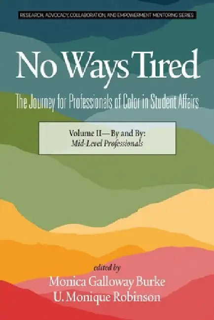 No Ways Tired: The Journey for Professionals of Color in Student Affairs: Volume II - By and By: Mid-Level Professionals by Monica Galloway Burke