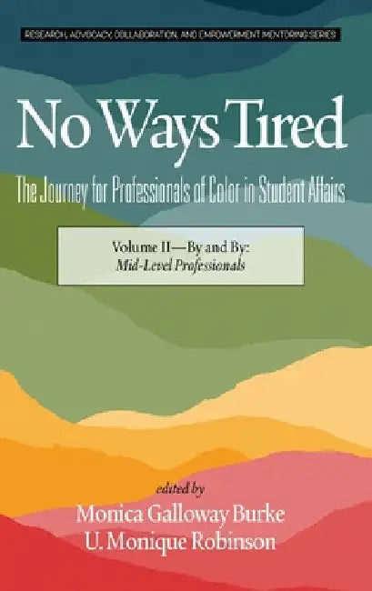 No Ways Tired: The Journey for Professionals of Color in Student Affairs: Volume II - By and By: Mid-Level Professionals by Monica Galloway Burke