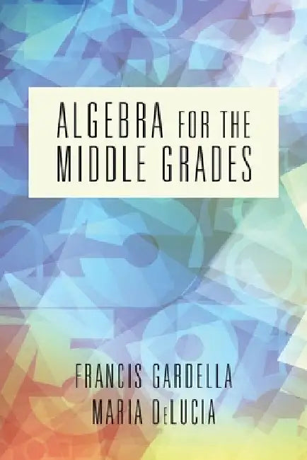 Algebra for the Middle Grades by Francis Gardella