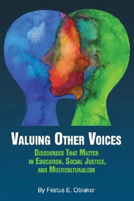 Valuing Other Voices: Discourses that Matter in Education, Social Justice, and Multiculturalism by Festus E. Obiakor