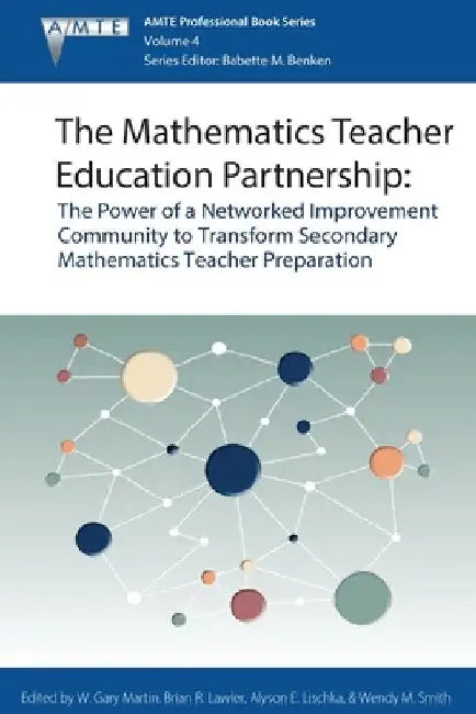 The Mathematics Teacher Education Partnership: The Power of a Networked Improvement Community to Transform Secondary Mathematics Teacher Preparation by W. Gary Martin