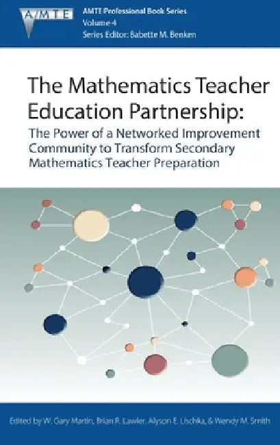 The Mathematics Teacher Education Partnership: The Power of a Networked Improvement Community to Transform Secondary Mathematics Teacher Preparation by W. Gary Martin