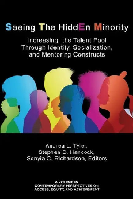 Seeing The HiddEn Minority: Increasing the Talent Pool through Identity, Socialization, and Mentoring Constructs by Andrea L. Tyler