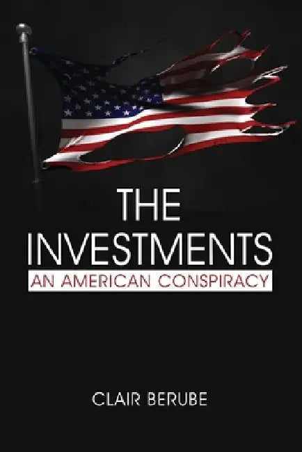 The Investments: An American Conspiracy by Clair Berube