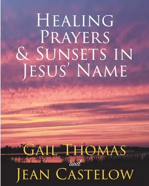 Healing Prayers & Sunsets in Jesus' Name by Gail Thomas