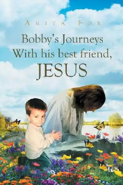 Bobby's Journeys With His Best Friend, Jesus by Anita Fox