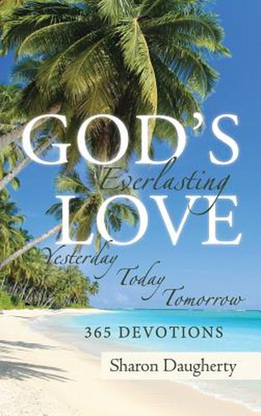 God's Everlasting Love: Yesterday, Today, Tomorrow 365 Devotions by Sharon Daugherty