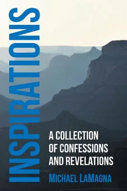 Inspirations: A Collection of Confessions and Revelations by Michael Lamagna