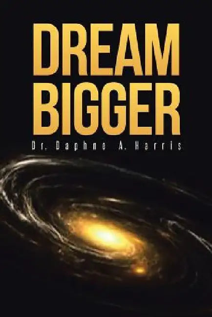Dream Bigger by Daphne a. Harris