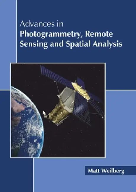 Advances in Photogrammetry, Remote Sensing and Spatial Analysis by Matt Weilberg