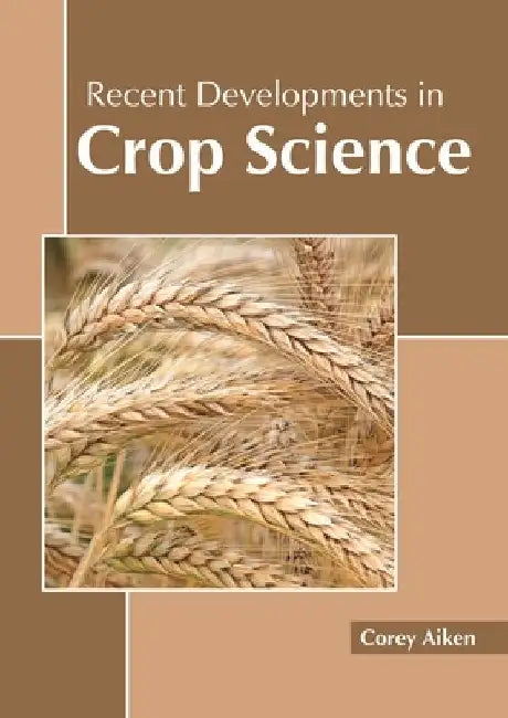 Recent Developments in Crop Science by Corey Aiken