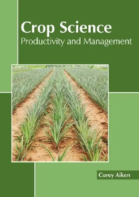 Crop Science: Productivity and Management by Corey Aiken