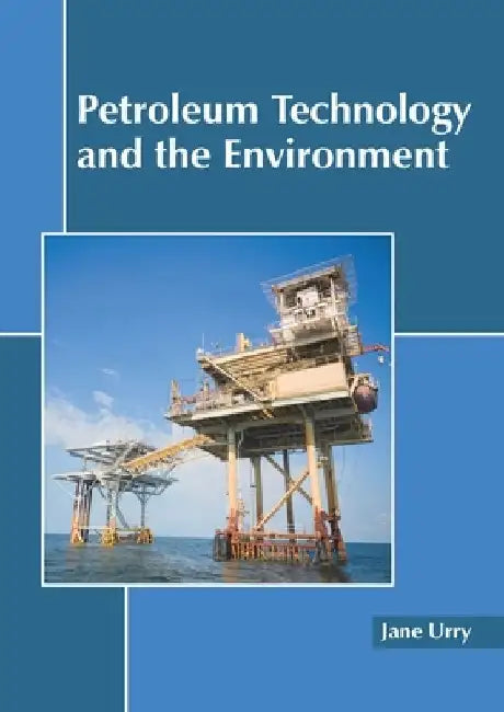 Petroleum Technology and the Environment by Jane Urry