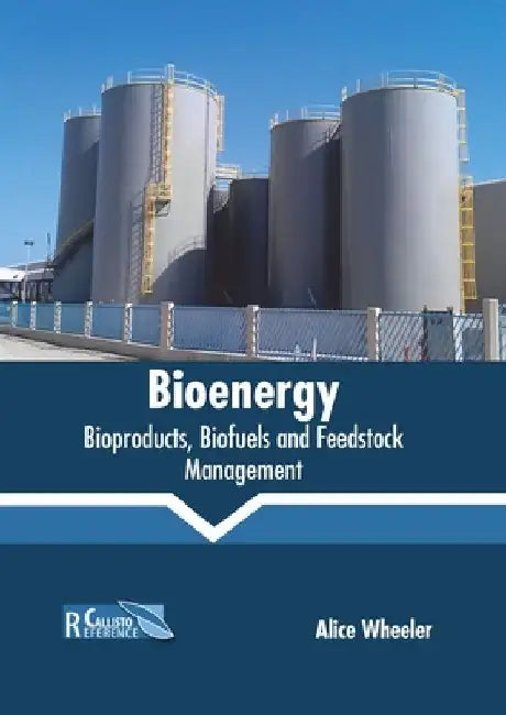 Bioenergy: Bioproducts, Biofuels and Feedstock Management by Alice Wheeler