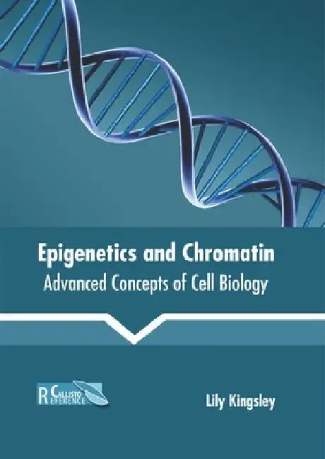 Epigenetics and Chromatin: Advanced Concepts of Cell Biology by Lily Kingsley