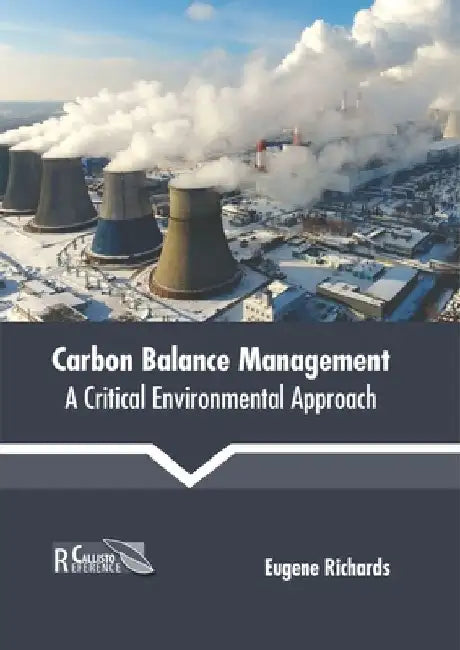 Carbon Balance Management: A Critical Environmental Approach by Eugene Richards