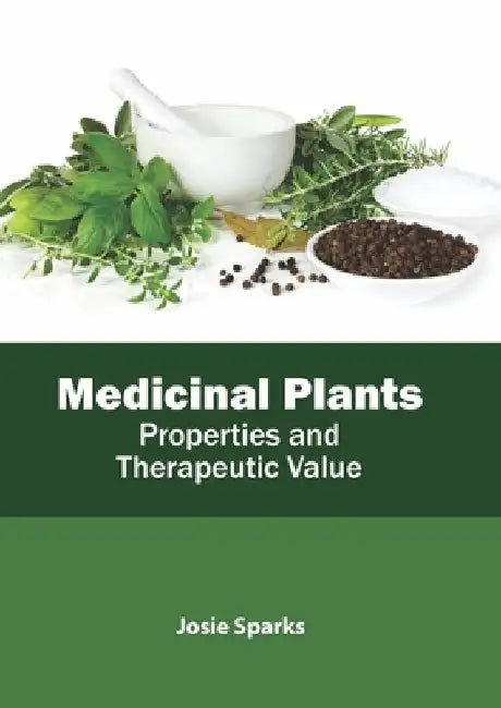 Medicinal Plants: Properties and Therapeutic Value by Josie Sparks