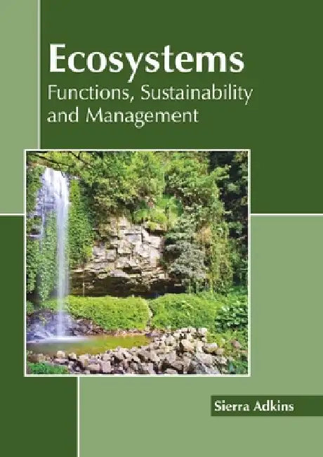 Ecosystems: Functions, Sustainability and Management by Sierra Adkins