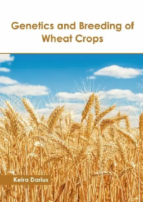Genetics and Breeding of Wheat Crops by Keira Darius