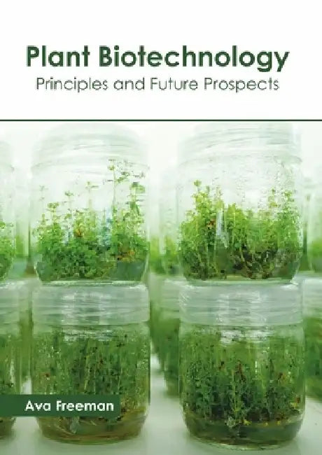 Plant Biotechnology: Principles and Future Prospects by Ava Freeman