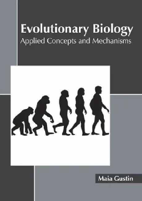 Evolutionary Biology: Applied Concepts and Mechanisms by Maia Gustin
