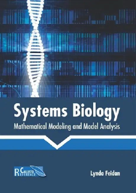 Systems Biology: Mathematical Modeling and Model Analysis by Lynda Feidan