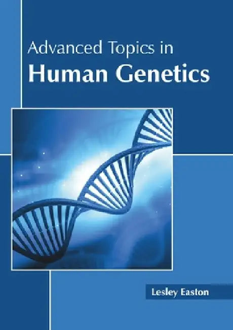 Advanced Topics in Human Genetics by Lesley Easton