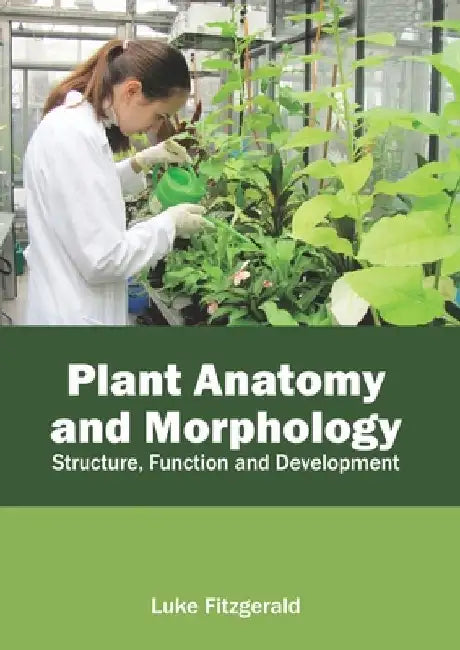 Plant Anatomy and Morphology: Structure, Function and Development by Luke Fitzgerald