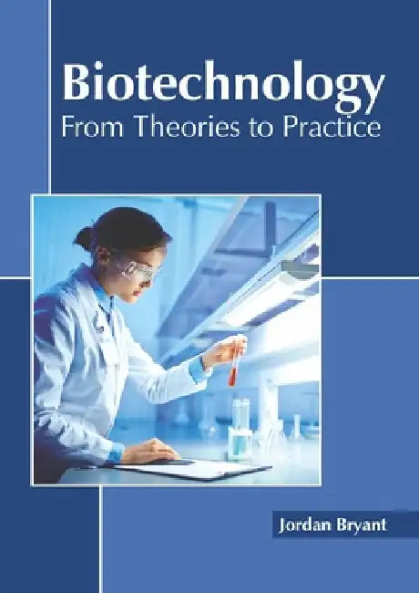 Biotechnology: From Theories to Practice by Jordan Bryant