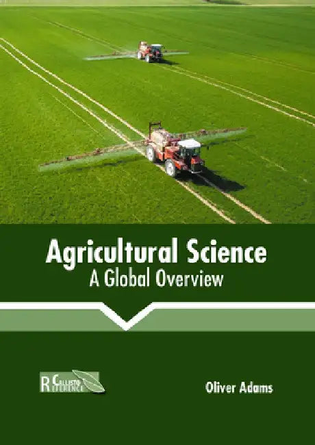 Agricultural Science: A Global Overview by Oliver Adams