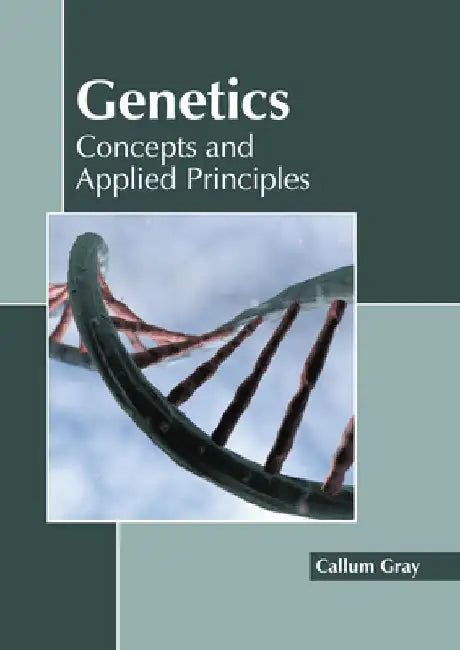 Genetics: Concepts and Applied Principles by Callum Gray