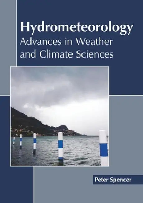 Hydrometeorology: Advances in Weather and Climate Sciences by Peter Spencer