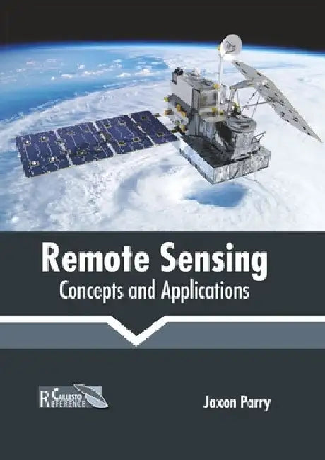 Remote Sensing: Concepts and Applications by Jaxon Parry