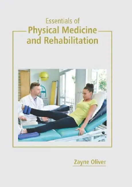 Essentials of Physical Medicine and Rehabilitation by Zayne Oliver