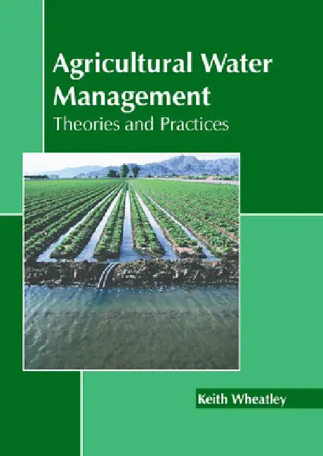 Agricultural Water Management: Theories and Practices by Keith Wheatley