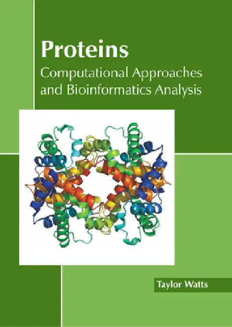 Proteins: Computational Approaches and Bioinformatics Analysis by Taylor Watts