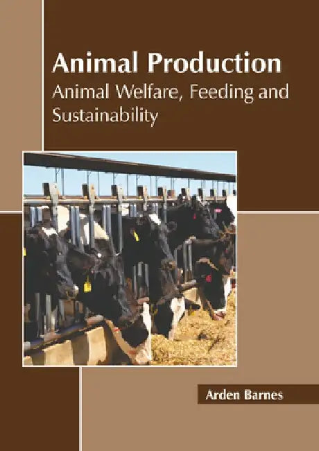 Animal Production: Animal Welfare, Feeding and Sustainability by Arden Barnes