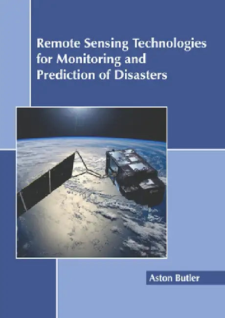 Remote Sensing Technologies for Monitoring and Prediction of Disasters by Aston Butler
