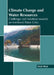 Climate Change and Water Resources: Challenges and Solutions Towards an Imminent Water Crisis by Erick West