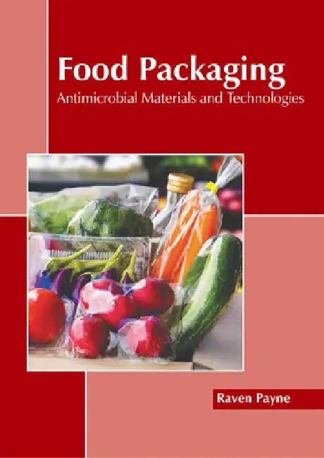 Food Packaging: Antimicrobial Materials and Technologies by Raven Payne