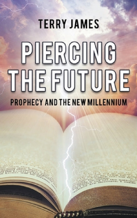 Piercing The Future: Prophecy and the New Millennium by Terry James